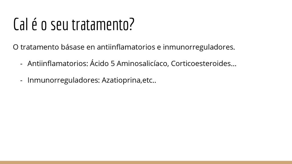 Cal é o seu tratamento O tratamento básase en antiinflamatorios e inmunorreguladores. Antiinflamatorios: Ácido 5 Aminosalicíaco, Corticoesteroides…
