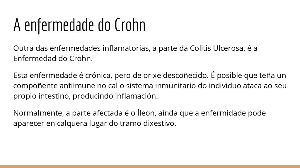 A enfermedade do Crohn Outra das enfermedades inflamatorias, a parte da Colitis Ulcerosa, é a Enfermedad do Crohn.