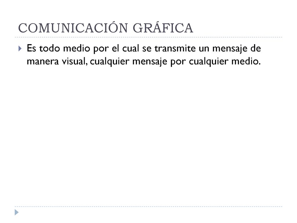 COMUNICACIÓN GRÁFICA Es todo medio por el cual se transmite un mensaje de manera visual, cualquier mensaje por cualquier medio.