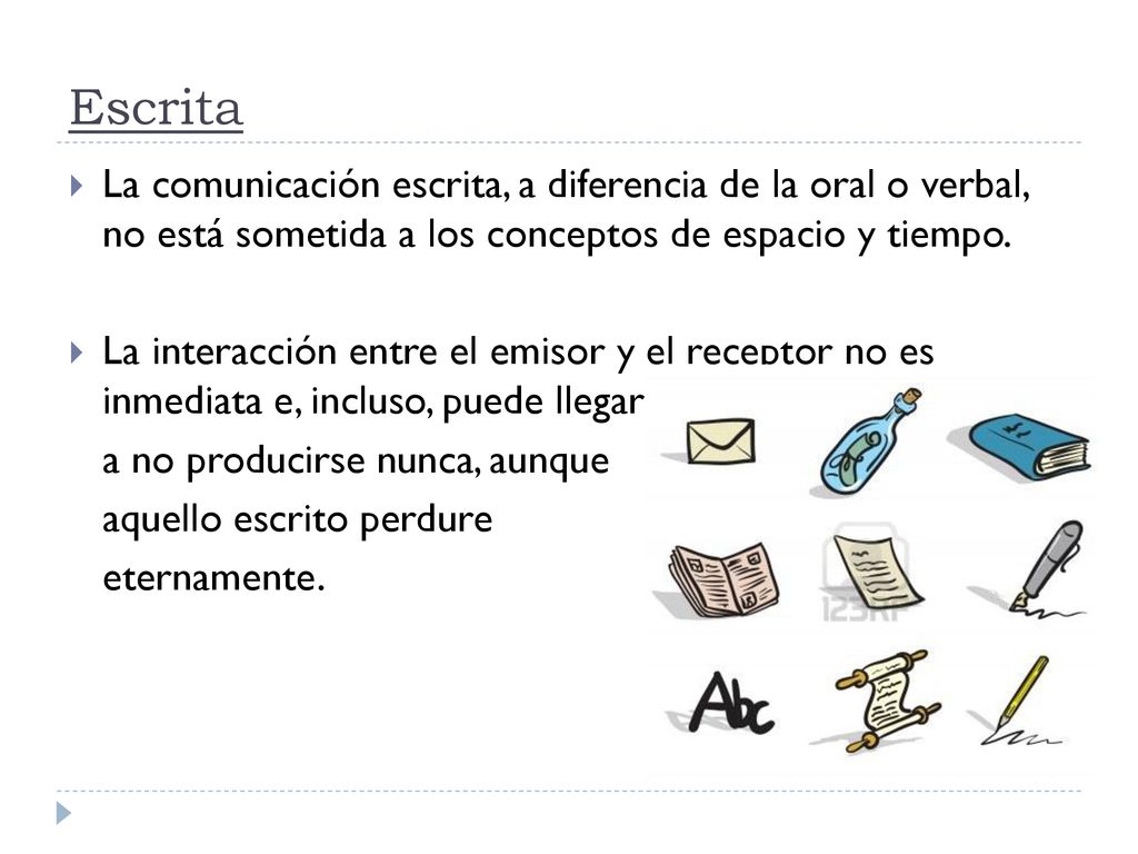 Escrita La comunicación escrita, a diferencia de la oral o verbal, no está sometida a los conceptos de espacio y tiempo.