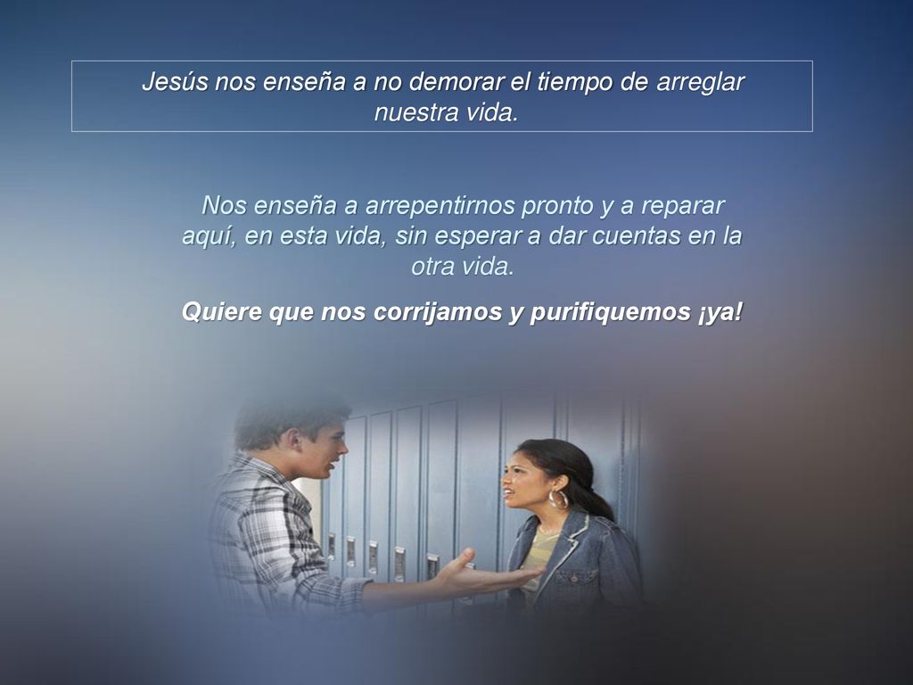 Quiere que nos corrijamos y purifiquemos ¡ya!