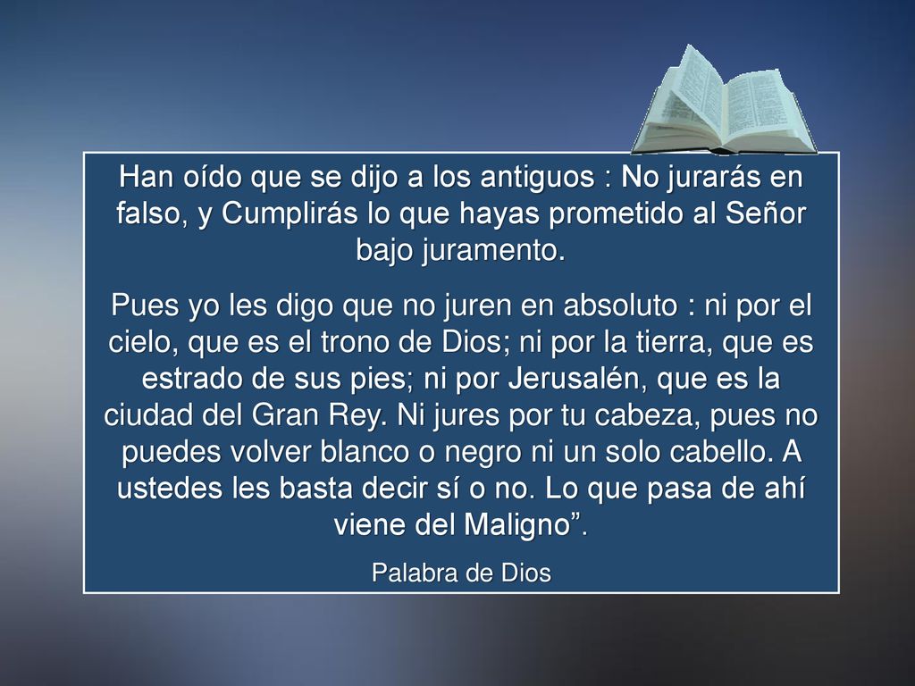 Han oído que se dijo a los antiguos : No jurarás en falso, y Cumplirás lo que hayas prometido al Señor bajo juramento.