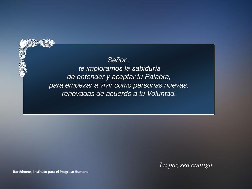te imploramos la sabiduría de entender y aceptar tu Palabra,