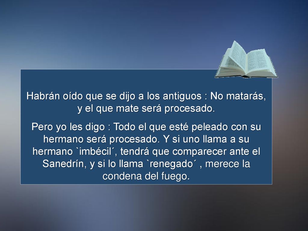 Habrán oído que se dijo a los antiguos : No matarás, y el que mate será procesado.