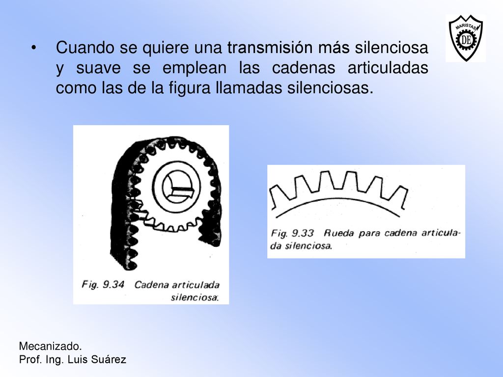 Cuando se quiere una transmisión más silenciosa y suave se emplean las cadenas articuladas como las de la figura llamadas silenciosas.