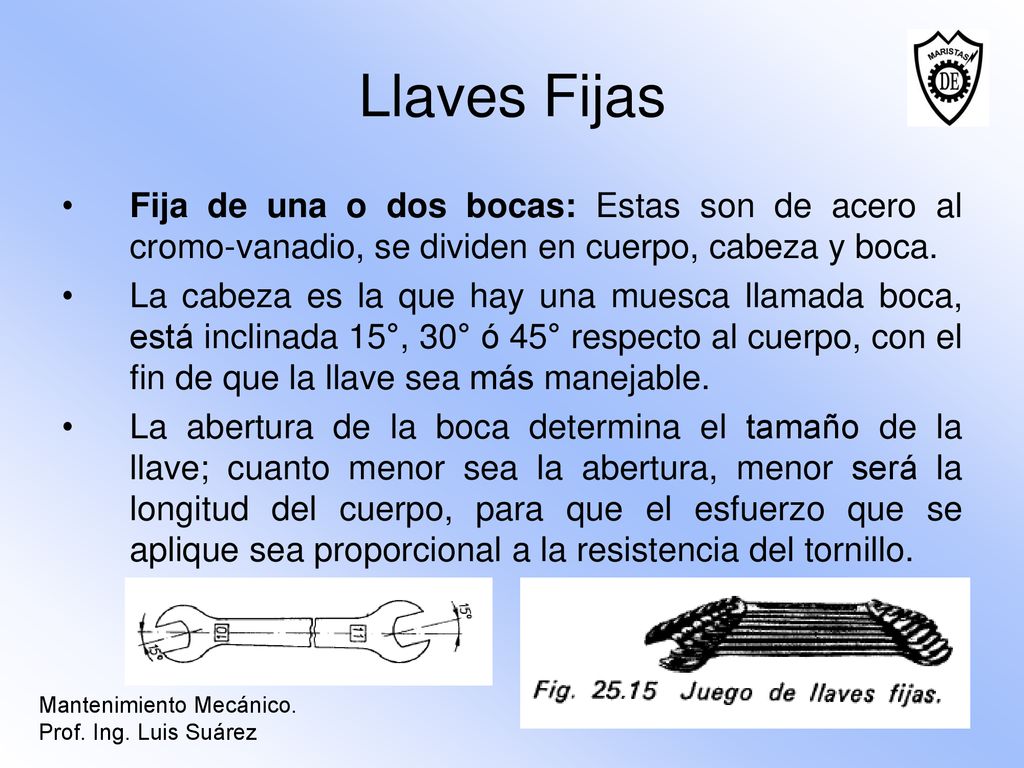 Llaves Fijas Fija de una o dos bocas: Estas son de acero al cromo-vanadio, se dividen en cuerpo, cabeza y boca.