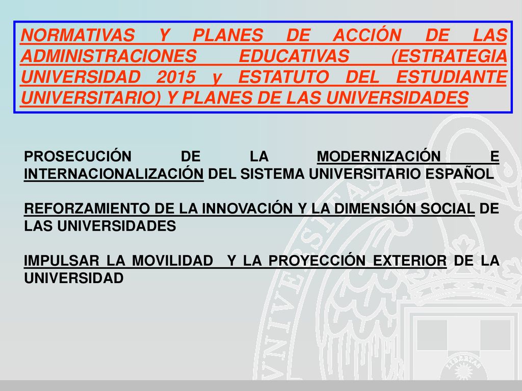 NORMATIVAS Y PLANES DE ACCIÓN DE LAS ADMINISTRACIONES EDUCATIVAS (ESTRATEGIA UNIVERSIDAD 2015 y ESTATUTO DEL ESTUDIANTE UNIVERSITARIO) Y PLANES DE LAS UNIVERSIDADES