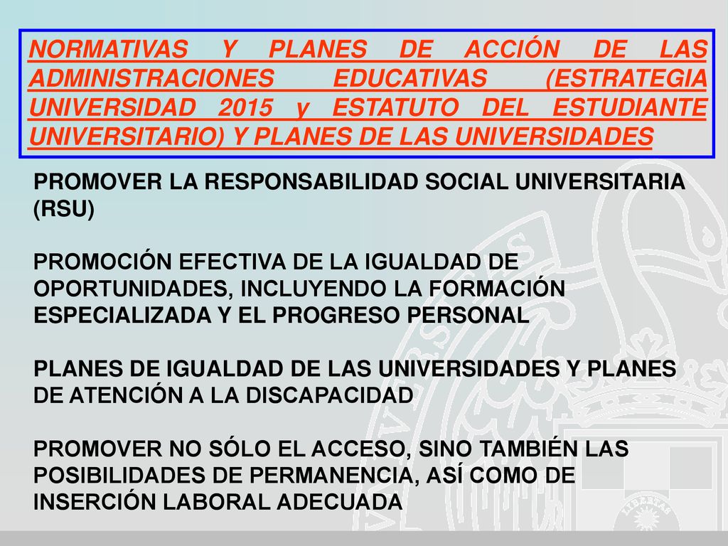 NORMATIVAS Y PLANES DE ACCIÓN DE LAS ADMINISTRACIONES EDUCATIVAS (ESTRATEGIA UNIVERSIDAD 2015 y ESTATUTO DEL ESTUDIANTE UNIVERSITARIO) Y PLANES DE LAS UNIVERSIDADES
