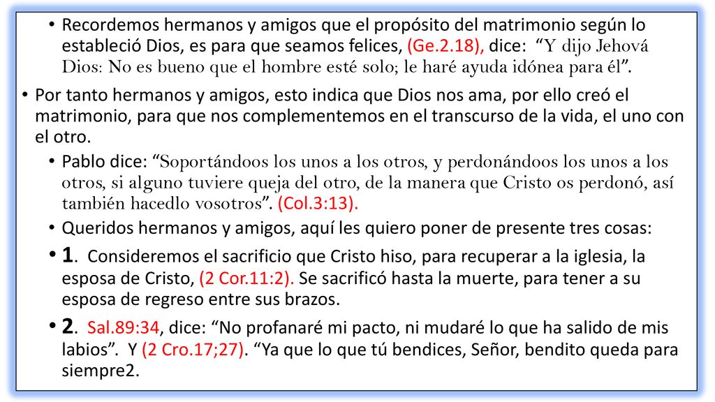 Recordemos hermanos y amigos que el propósito del matrimonio según lo estableció Dios, es para que seamos felices, (Ge.2.18), dice: Y dijo Jehová Dios: No es bueno que el hombre esté solo; le haré ayuda idónea para él .