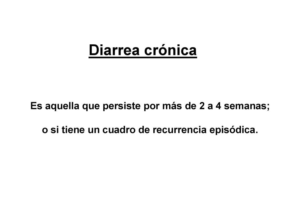 Diarrea crónica Es aquella que persiste por más de 2 a 4 semanas;