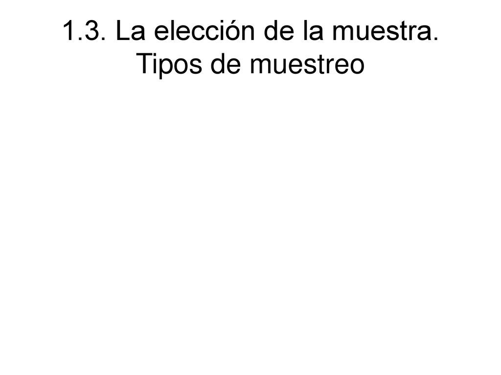 1.3. La elección de la muestra. Tipos de muestreo