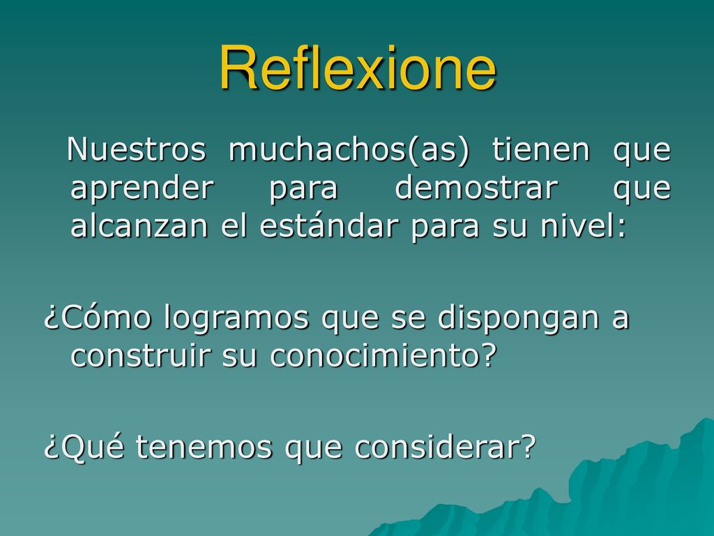 Reflexione Nuestros muchachos(as) tienen que aprender para demostrar que alcanzan el estándar para su nivel: