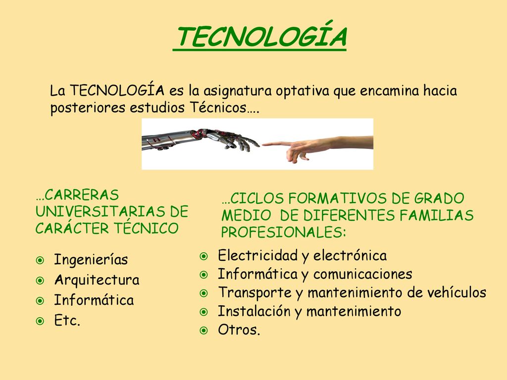 TECNOLOGÍA La TECNOLOGÍA es la asignatura optativa que encamina hacia posteriores estudios Técnicos….