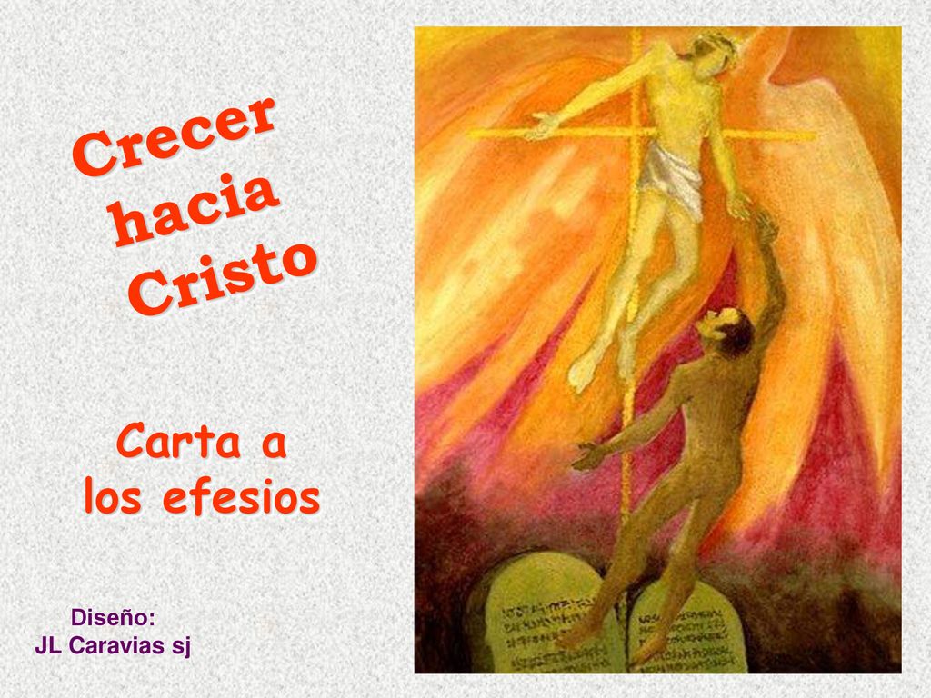 Crecer hacia Cristo Carta a los efesios Diseño: JL Caravias sj