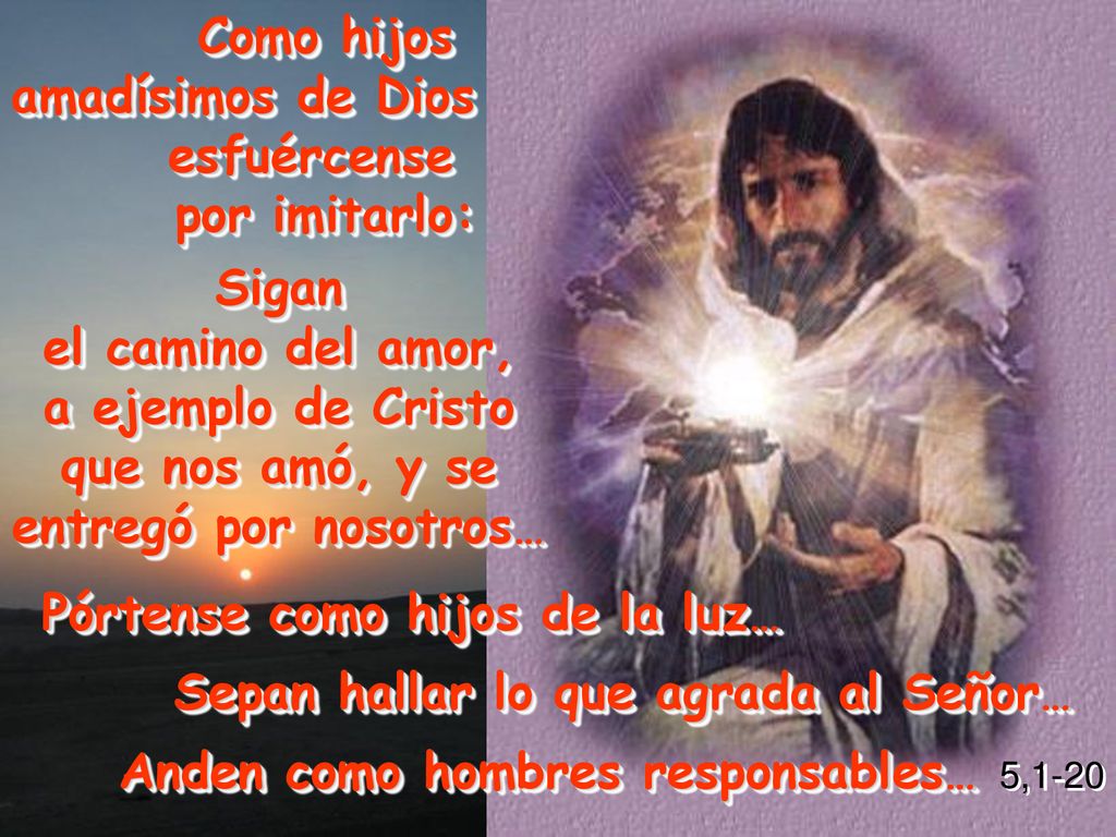 Como hijos amadísimos de Dios. esfuércense. por imitarlo: Sigan. el camino del amor, a ejemplo de Cristo.