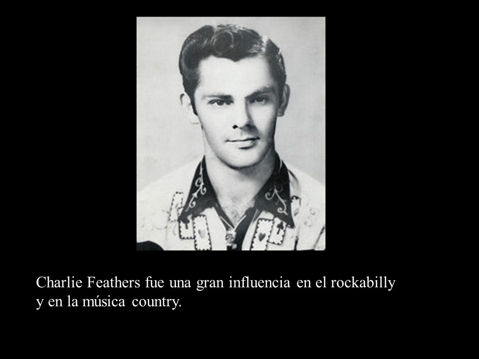 Charlie Feathers fue una gran influencia en el rockabilly y en la música country.