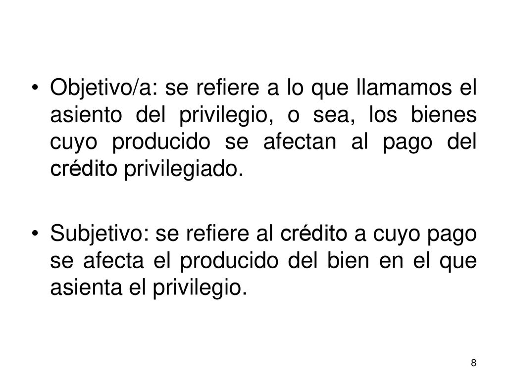 Objetivo/a: se refiere a lo que llamamos el asiento del privilegio, o sea, los bienes cuyo producido se afectan al pago del crédito privilegiado.