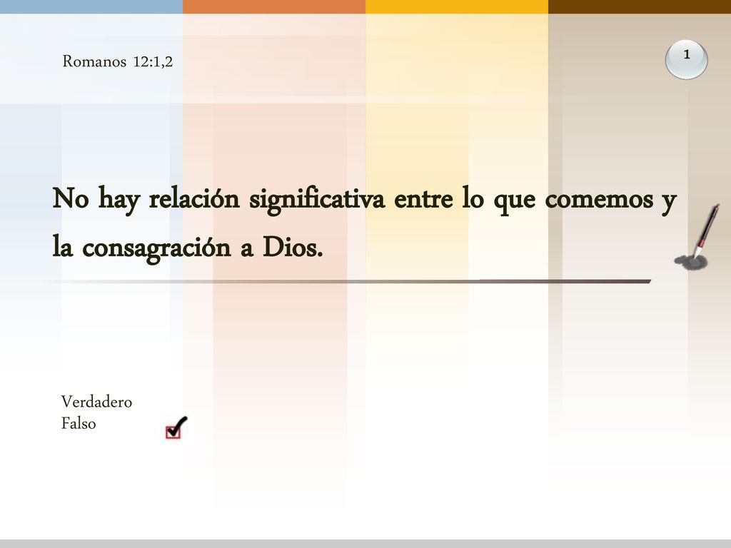 Romanos 12:1,2 1. No hay relación significativa entre lo que comemos y la consagración a Dios. Verdadero.