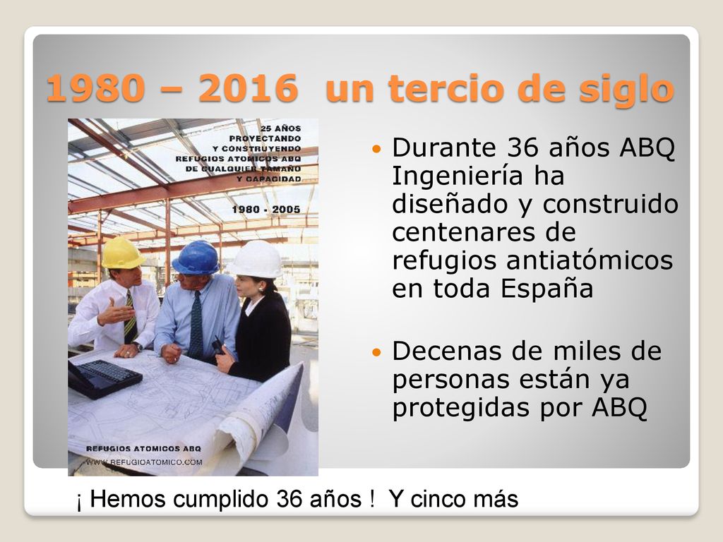 1980 – 2016 un tercio de siglo Durante 36 años ABQ Ingeniería ha diseñado y construido centenares de refugios antiatómicos en toda España.