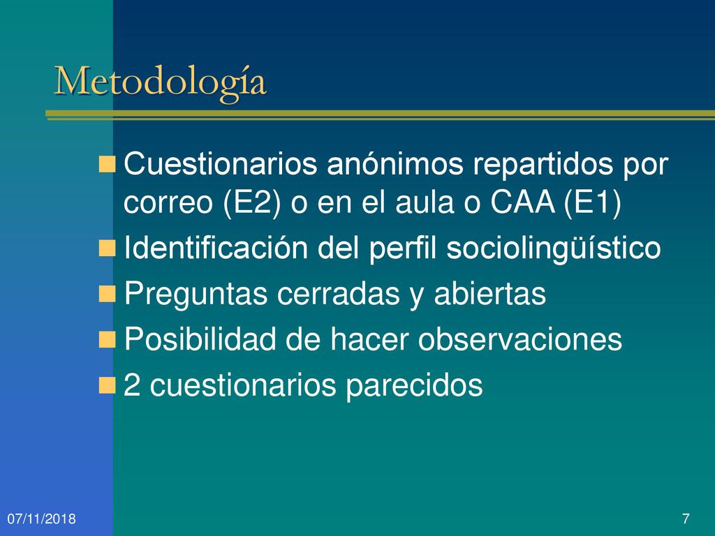 Metodología Cuestionarios anónimos repartidos por correo (E2) o en el aula o CAA (E1) Identificación del perfil sociolingüístico.