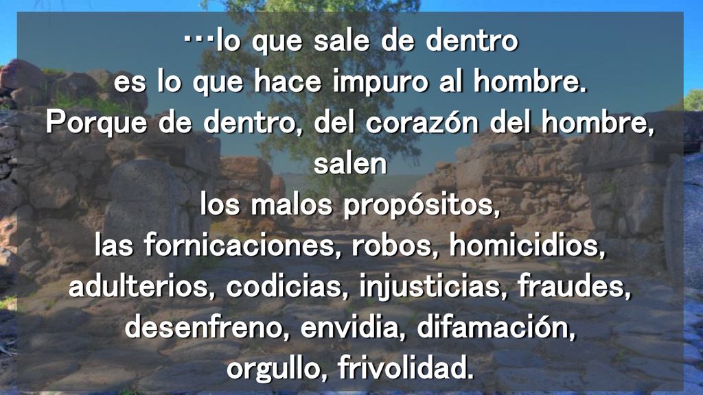 …lo que sale de dentro es lo que hace impuro al hombre