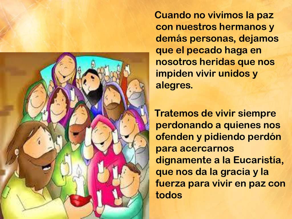 Cuando no vivimos la paz con nuestros hermanos y demás personas, dejamos que el pecado haga en nosotros heridas que nos impiden vivir unidos y alegres.