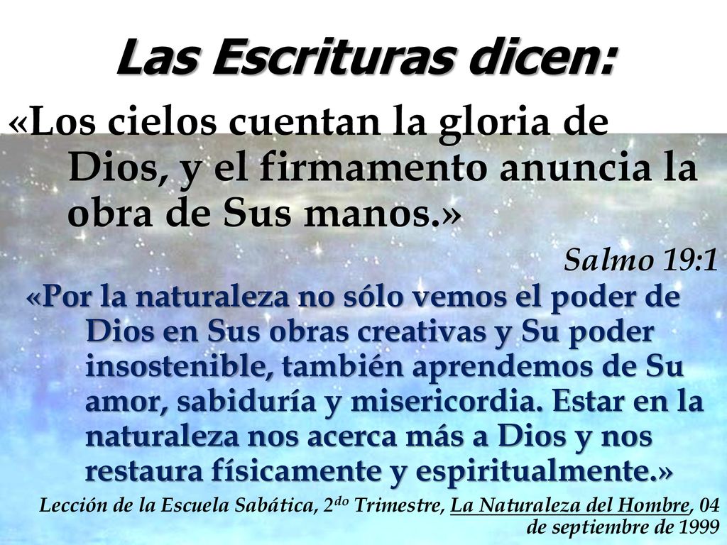 Las Escrituras dicen: «Los cielos cuentan la gloria de Dios, y el firmamento anuncia la obra de Sus manos.»