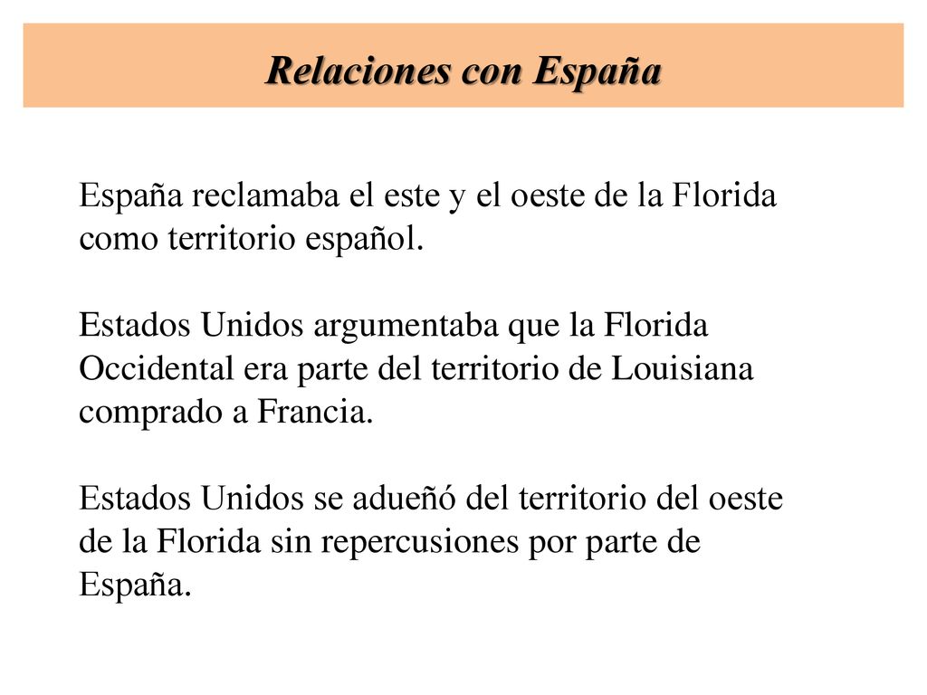 Relaciones con España España reclamaba el este y el oeste de la Florida como territorio español.