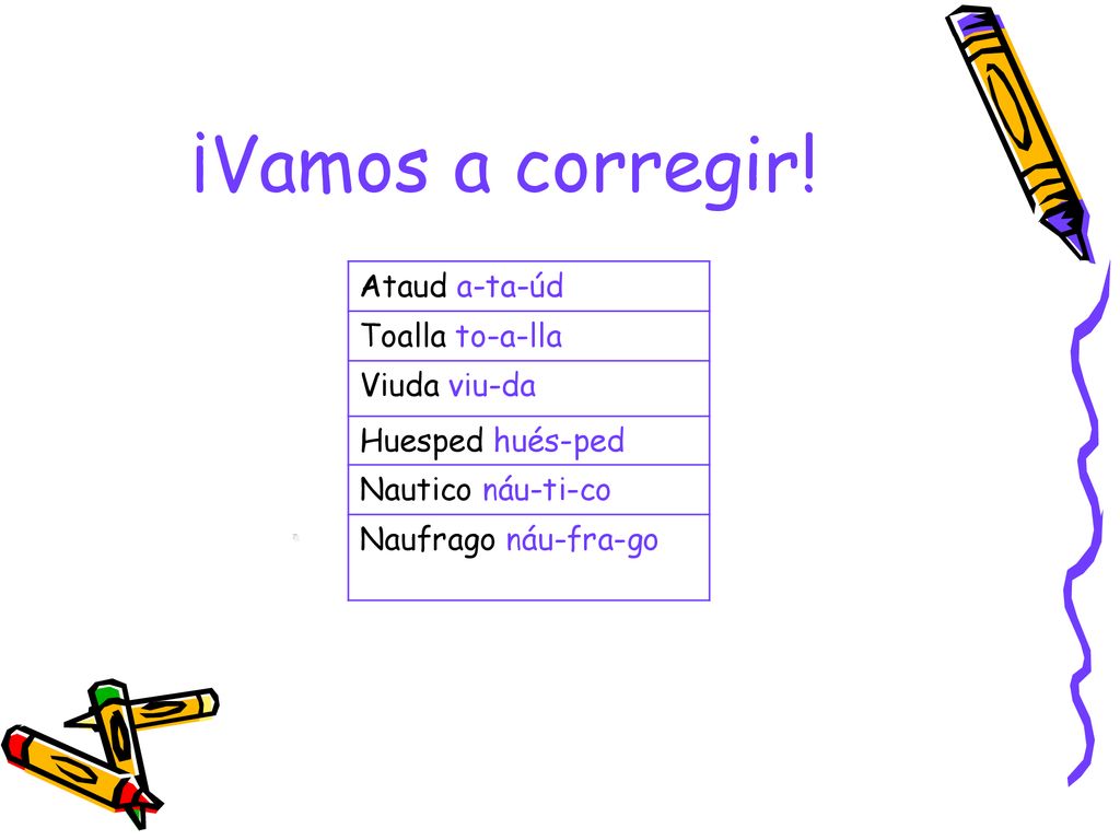 ¡Vamos a corregir! Ataud a-ta-úd Toalla to-a-lla Viuda viu-da