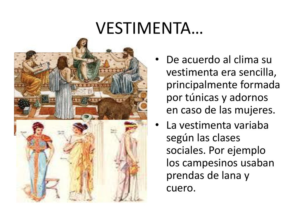 VESTIMENTA… De acuerdo al clima su vestimenta era sencilla, principalmente formada por túnicas y adornos en caso de las mujeres.