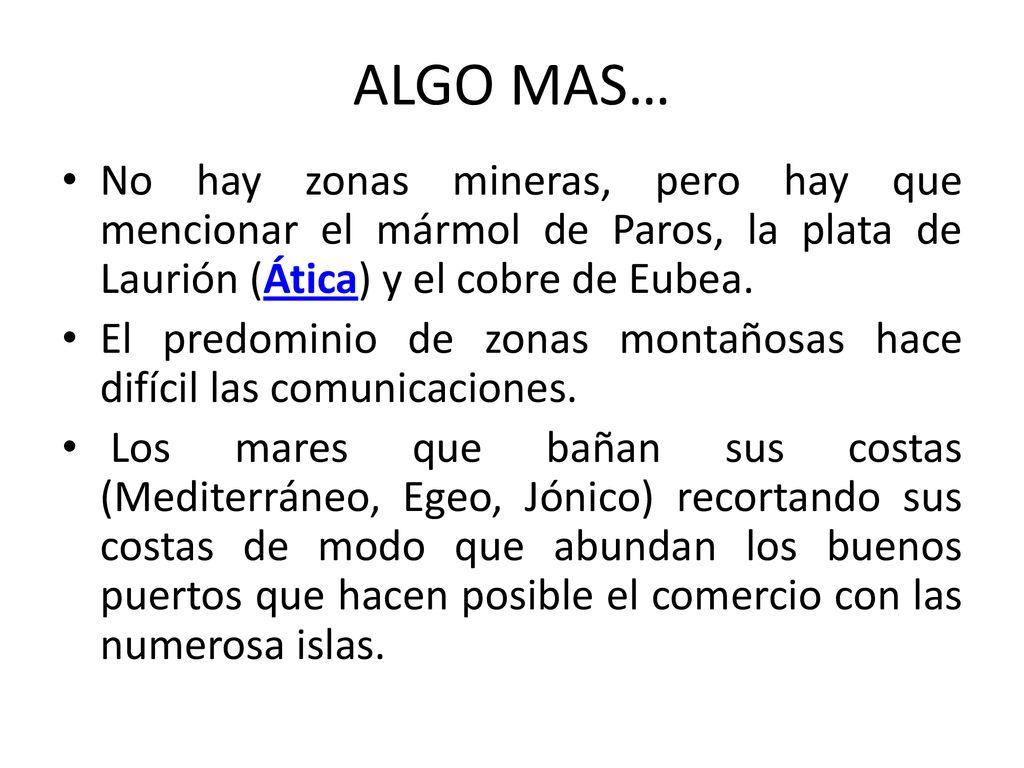 ALGO MAS… No hay zonas mineras, pero hay que mencionar el mármol de Paros, la plata de Laurión (Ática) y el cobre de Eubea.