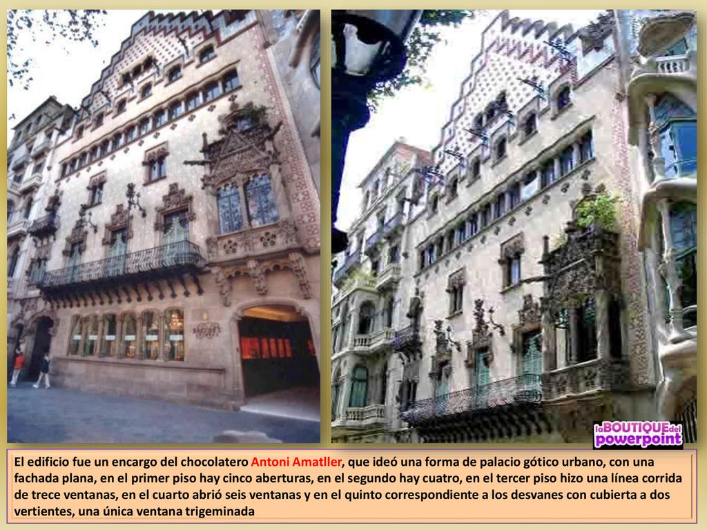 El edificio fue un encargo del chocolatero Antoni Amatller, que ideó una forma de palacio gótico urbano, con una fachada plana, en el primer piso hay cinco aberturas, en el segundo hay cuatro, en el tercer piso hizo una línea corrida de trece ventanas, en el cuarto abrió seis ventanas y en el quinto correspondiente a los desvanes con cubierta a dos vertientes, una única ventana trigeminada