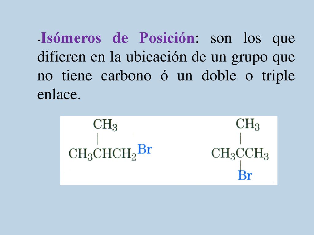 -Isómeros de Posición: son los que difieren en la ubicación de un grupo que no tiene carbono ó un doble o triple enlace.