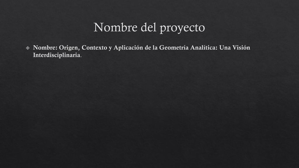 Nombre del proyecto Nombre: Origen, Contexto y Aplicación de la Geometría Analítica: Una Visión Interdisciplinaria.