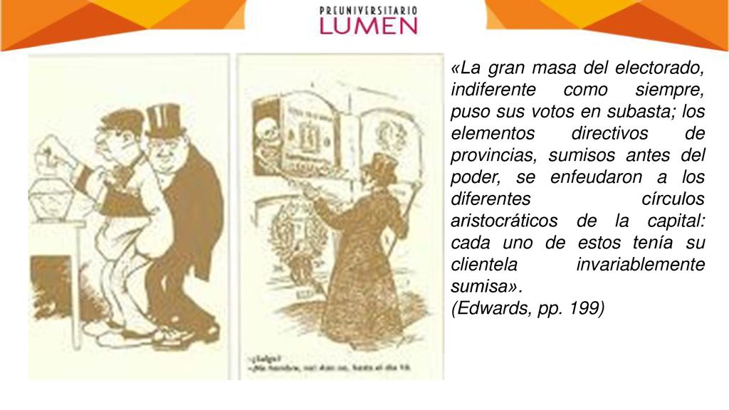 «La gran masa del electorado, indiferente como siempre, puso sus votos en subasta; los elementos directivos de provincias, sumisos antes del poder, se enfeudaron a los diferentes círculos aristocráticos de la capital: cada uno de estos tenía su clientela invariablemente sumisa».