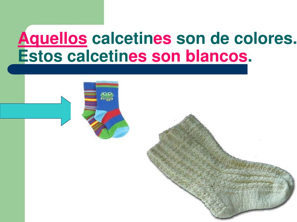 Aquellos calcetines son de colores. Estos calcetines son blancos.