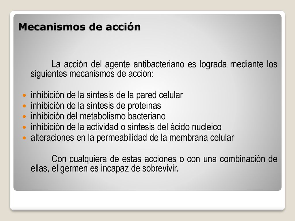 Mecanismos de acción La acción del agente antibacteriano es lograda mediante los siguientes mecanismos de acción: