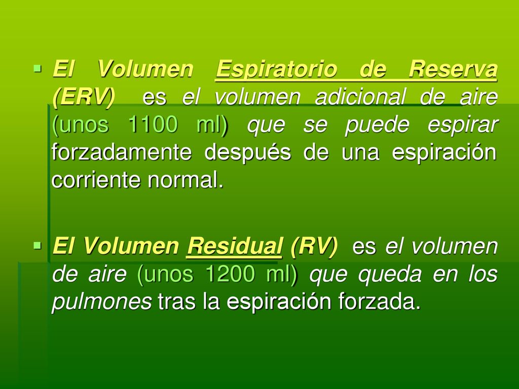El Volumen Espiratorio de Reserva (ERV) es el volumen adicional de aire (unos 1100 ml) que se puede espirar forzadamente después de una espiración corriente normal.