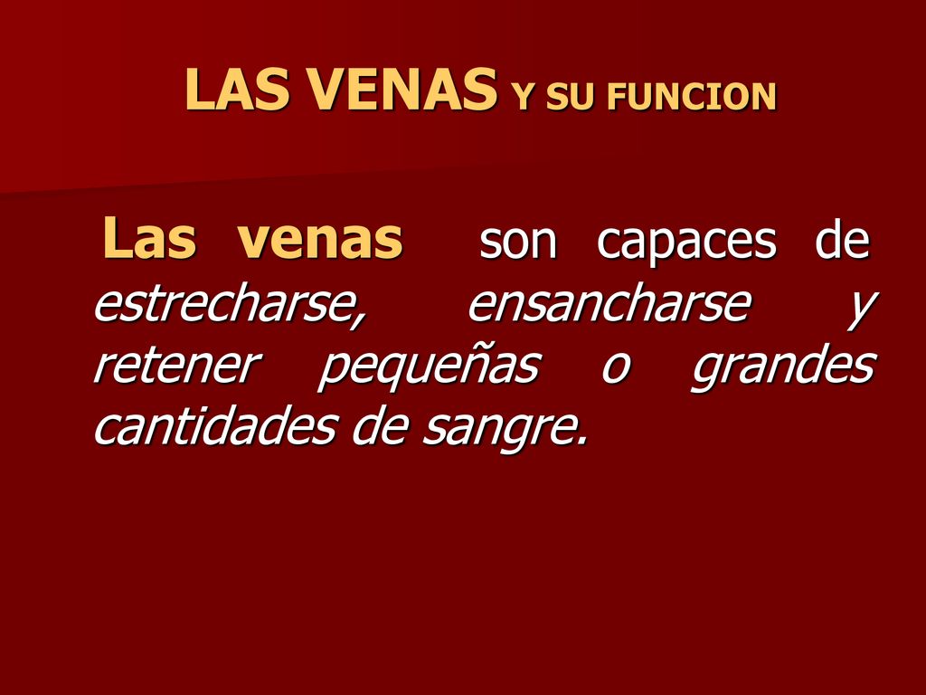 LAS VENAS Y SU FUNCION Las venas son capaces de estrecharse, ensancharse y retener pequeñas o grandes cantidades de sangre.