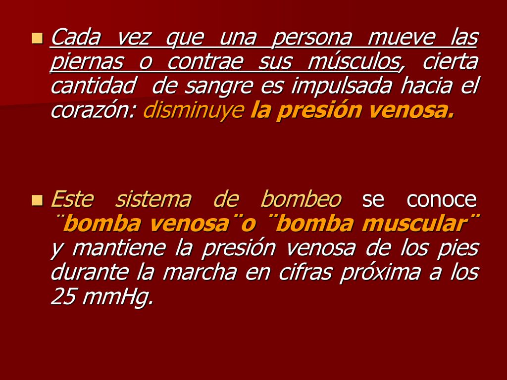 Cada vez que una persona mueve las piernas o contrae sus músculos, cierta cantidad de sangre es impulsada hacia el corazón: disminuye la presión venosa.