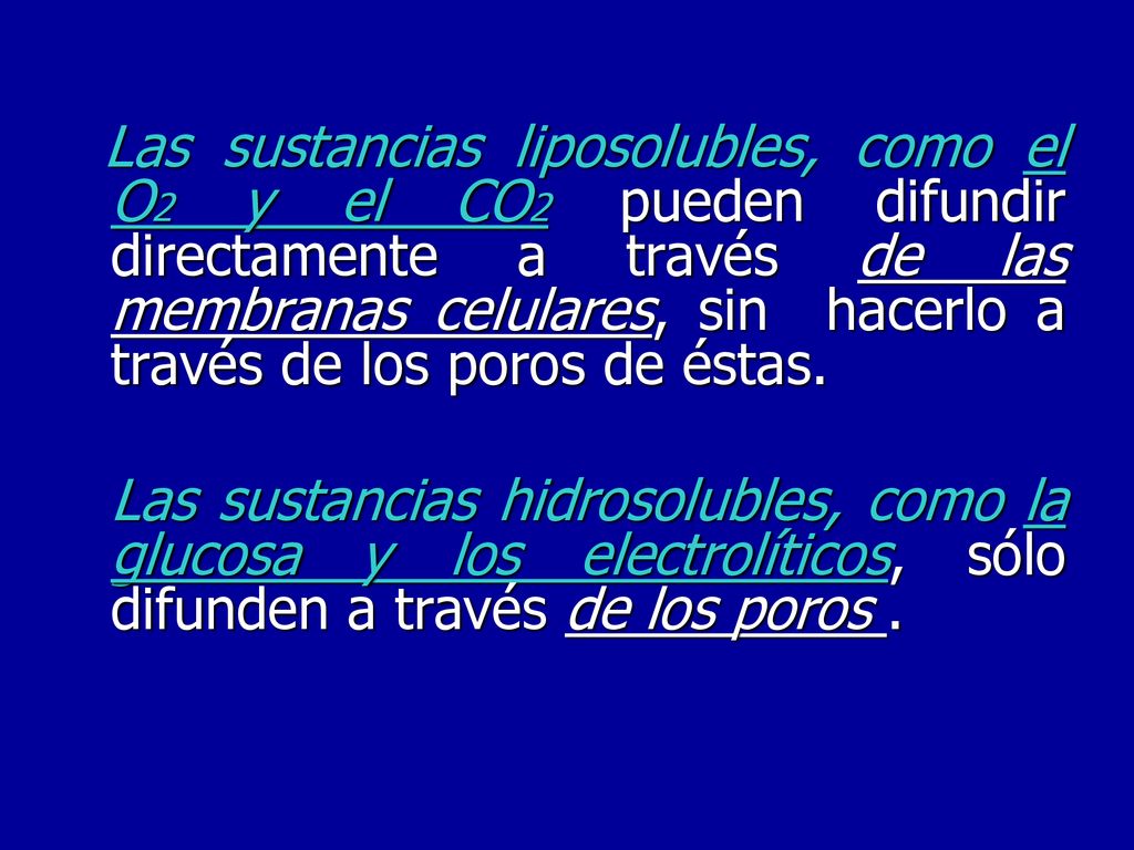 Las sustancias liposolubles, como el O2 y el CO2 pueden difundir directamente a través de las membranas celulares, sin hacerlo a través de los poros de éstas.