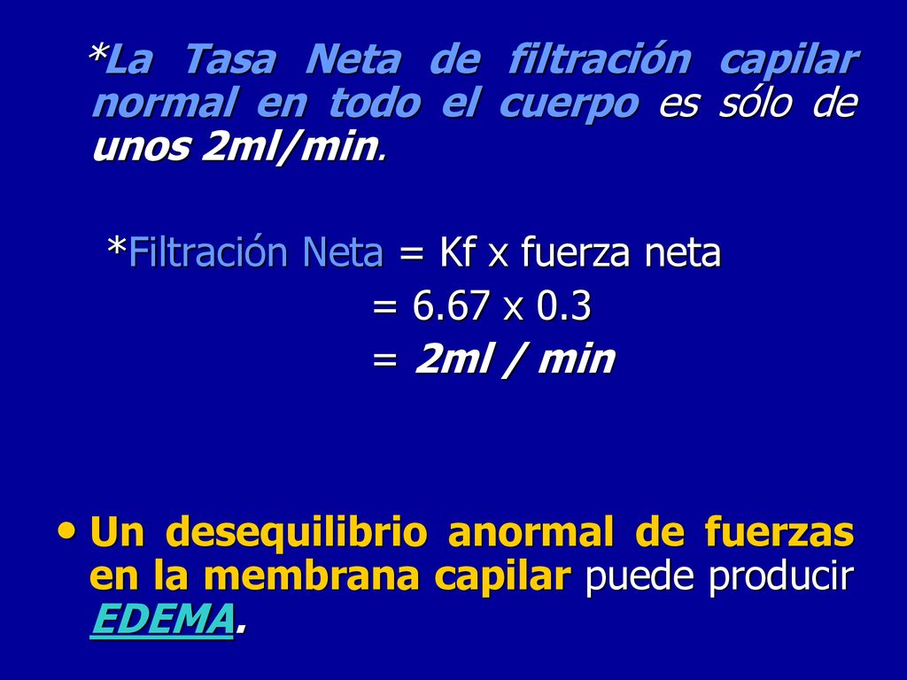 *La Tasa Neta de filtración capilar normal en todo el cuerpo es sólo de unos 2ml/min.