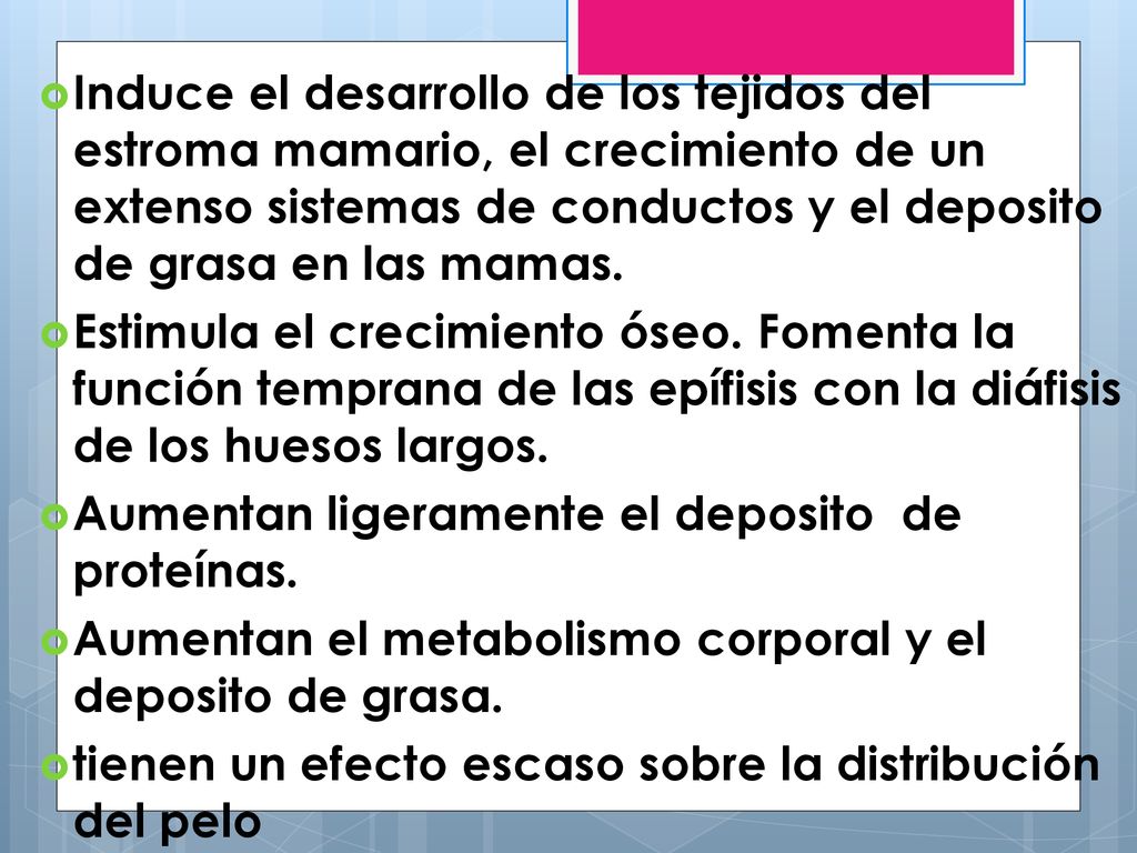 Induce el desarrollo de los tejidos del estroma mamario, el crecimiento de un extenso sistemas de conductos y el deposito de grasa en las mamas.