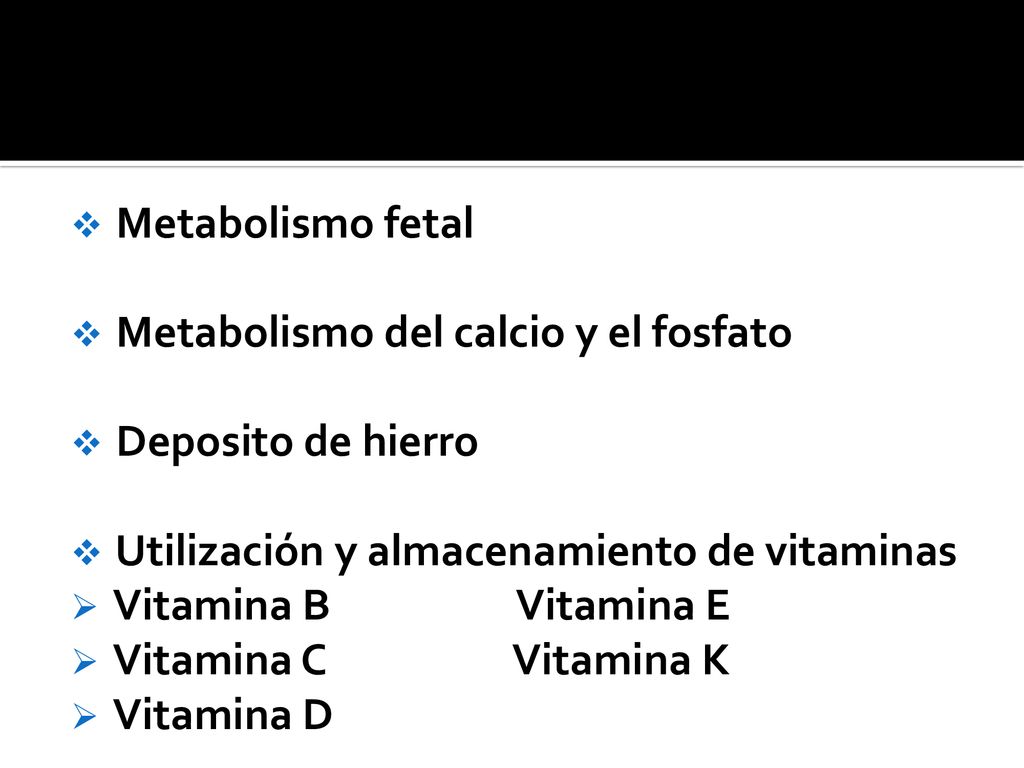 Metabolismo fetal Metabolismo del calcio y el fosfato. Deposito de hierro. Utilización y almacenamiento de vitaminas.