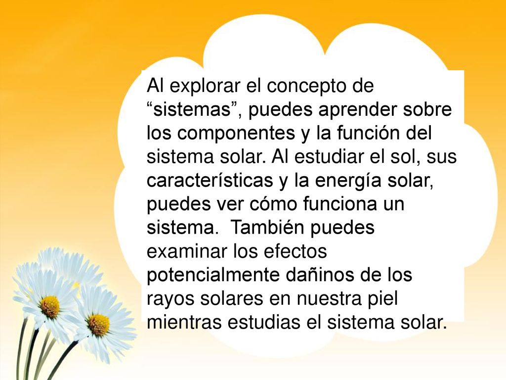 Al explorar el concepto de sistemas , puedes aprender sobre los componentes y la función del sistema solar.