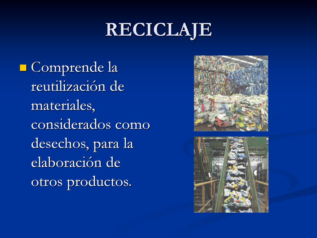 RECICLAJE Comprende la reutilización de materiales, considerados como desechos, para la elaboración de otros productos.