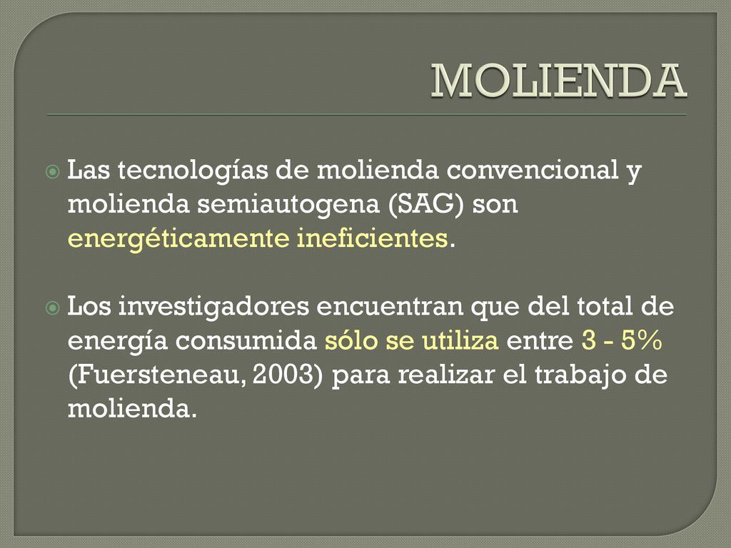 MOLIENDA Las tecnologías de molienda convencional y molienda semiautogena (SAG) son energéticamente ineficientes.