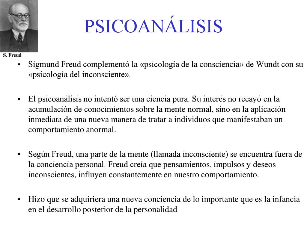 PSICOANÁLISIS S. Freud. Sigmund Freud complementó la «psicología de la consciencia» de Wundt con su «psicología del inconsciente».