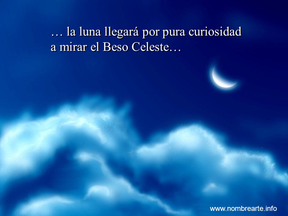 … la luna llegará por pura curiosidad a mirar el Beso Celeste…