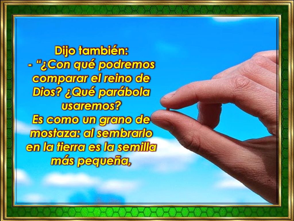 Dijo también: - ¿Con qué podremos comparar el reino de Dios